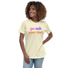 Load image into Gallery viewer, Go Ask Your Dad Ladies Relaxed T-Shirt
