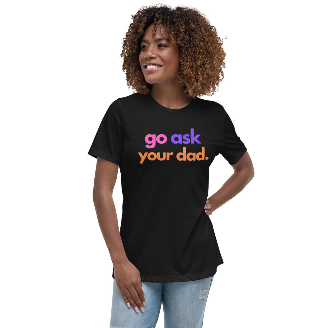Go Ask Your Dad Ladies Relaxed T-Shirt